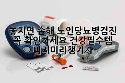 👴👵 놓치면 손해! 노인당뇨병검진 꼭 확인하세요! #건강필수템 #미리미리챙기자