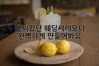 꿈꿔왔던 웨딩세레모니, 완벽하게 만들어봐요!