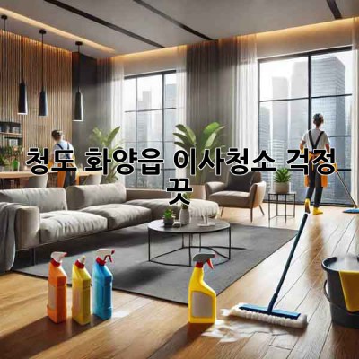 청도 화양읍 이사청소: 걱정 끗! ✨