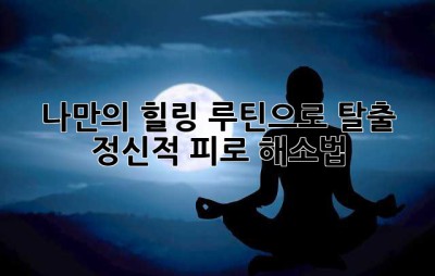 나만의 힐링 루틴으로 탈출! 정신적 피로 해소법
